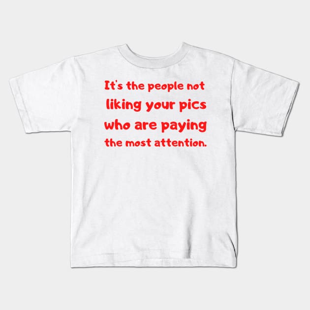 it's the people not liking your pics who are paying the most attention. Kids T-Shirt by mdr design